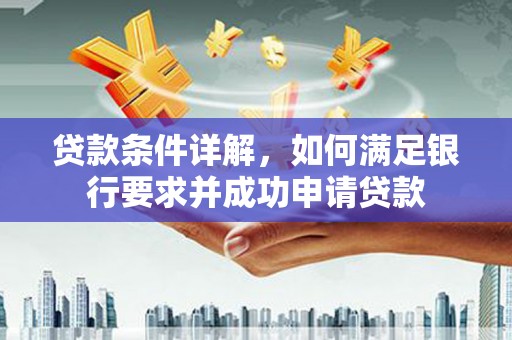 曾都贷款条件详解，如何满足银行要求并成功申请贷款
