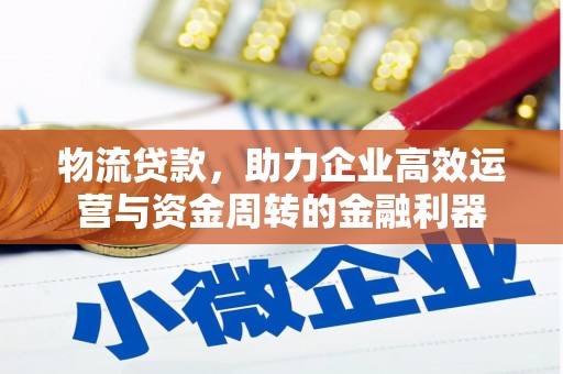 离石物流贷款，助力企业高效运营与资金周转的金融利器