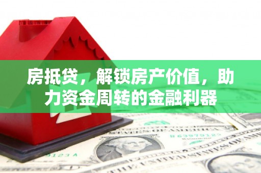 澜沧房抵贷，解锁房产价值，助力资金周转的金融利器