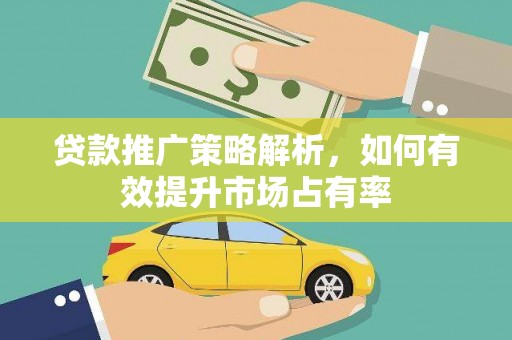 盐山贷款推广策略解析，如何有效提升市场占有率