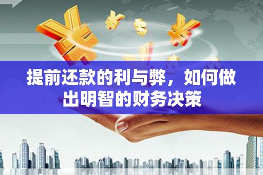 子洲提前还款的利与弊，如何做出明智的财务决策