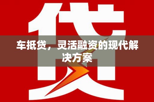 崆峒车抵贷，灵活融资的现代解决方案