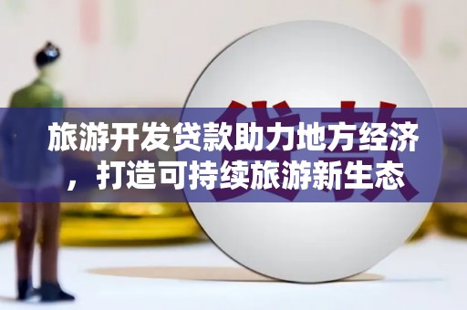 垣曲旅游开发贷款助力地方经济，打造可持续旅游新生态