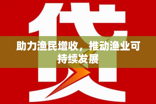 六甲助力渔民增收，推动渔业可持续发展