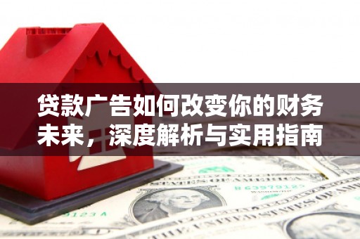 汉阳贷款广告如何改变你的财务未来，深度解析与实用指南
