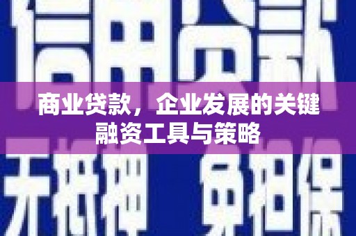 福田商业贷款，企业发展的关键融资工具与策略