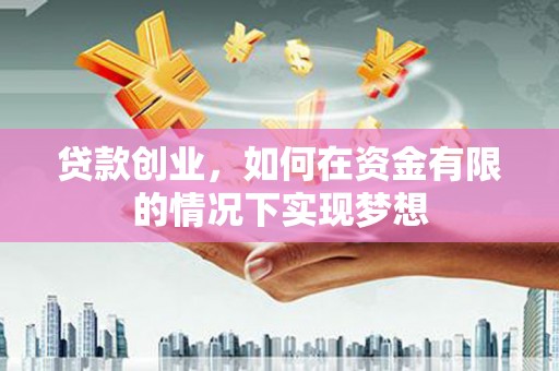 南票贷款创业，如何在资金有限的情况下实现梦想