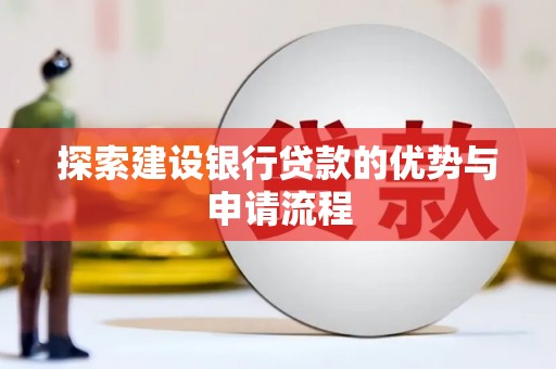 普格探索建设银行贷款的优势与申请流程