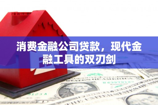 张北消费金融公司贷款，现代金融工具的双刃剑