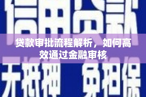 阳东贷款审批流程解析，如何高效通过金融审核