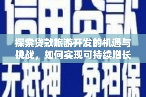 兰州探索贷款旅游开发的机遇与挑战，如何实现可持续增长