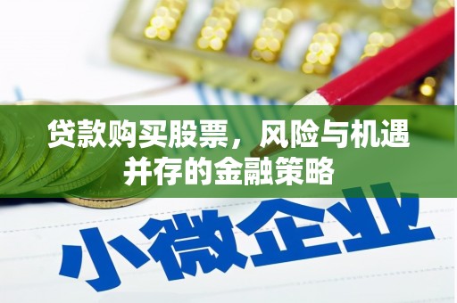 水林贷款购买股票，风险与机遇并存的金融策略