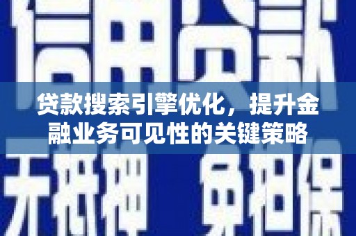 美姑贷款搜索引擎优化，提升金融业务可见性的关键策略