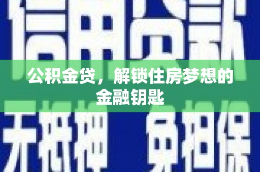 宣化公积金贷，解锁住房梦想的金融钥匙
