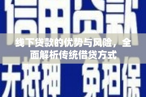 海陵线下贷款的优势与风险，全面解析传统借贷方式