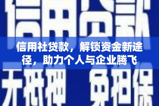 华安信用社贷款，解锁资金新途径，助力个人与企业腾飞