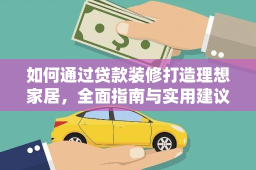 石河子如何通过贷款装修打造理想家居,全面指南与实用建议 石河子如何通过贷款装修打造理想家居,全面指南与实用建议