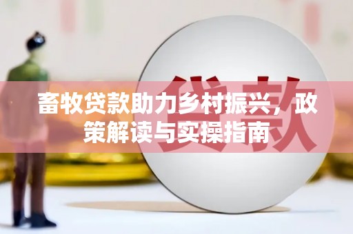 剑阁畜牧贷款助力乡村振兴，政策解读与实操指南