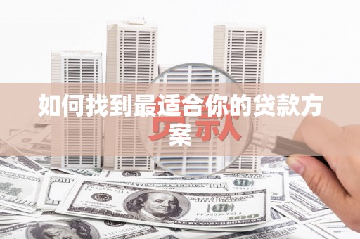 伊川如何找到最适合你的贷款方案