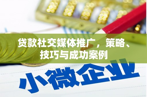 冀州贷款社交媒体推广，策略、技巧与成功案例